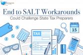 Definitive End to SALT Workarounds Could Challenge State Tax Preparers