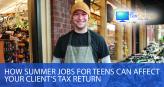 How Summer Jobs For Teens Can Affect Your Client’s Tax Returns